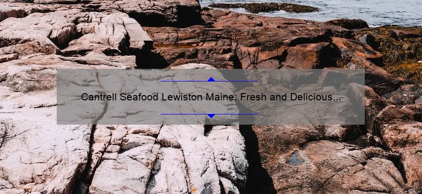 Cantrell Seafood Lewiston Maine: Fresh and Delicious Seafood Delivered to Your Doorstep