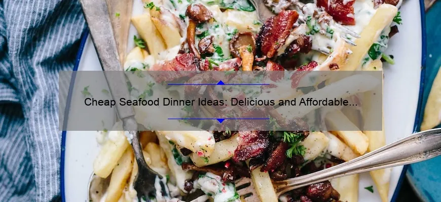 Cheap Seafood Dinner Ideas: Delicious and Affordable Meals for Seafood Lovers