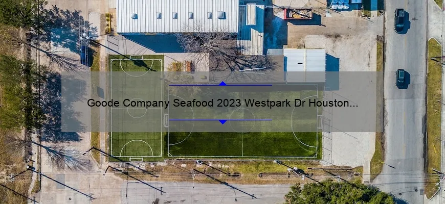 Goode Company Seafood 2023 Westpark Dr Houston TX 77098: A Seafood Lover’s Paradise