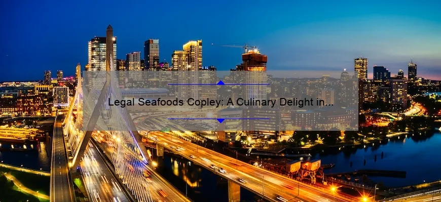 Legal Seafoods Copley: A Culinary Delight in Boston